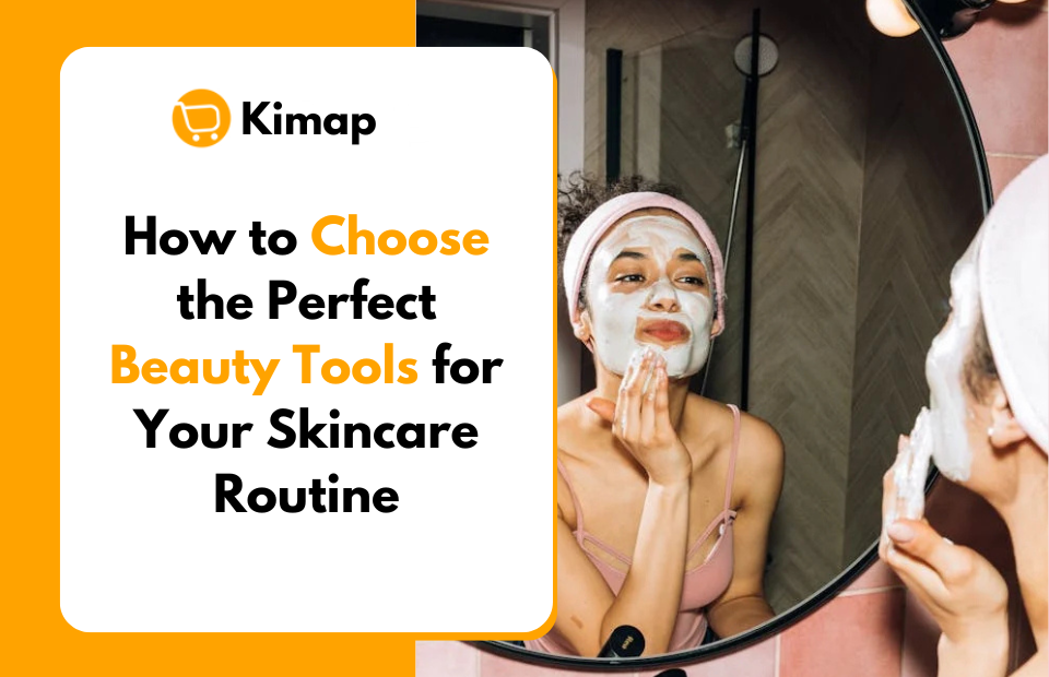 How to Choose the Perfect Beauty Tools for Your Skincare Routine