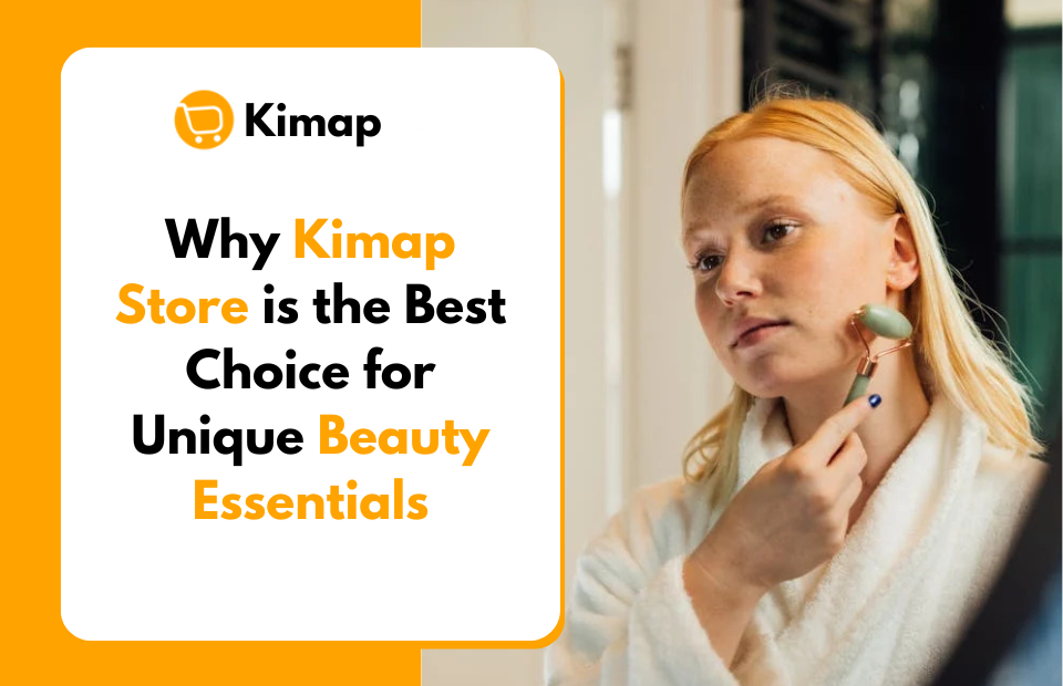 Why Kimap Store is the Best Choice for Unique Beauty Essentials